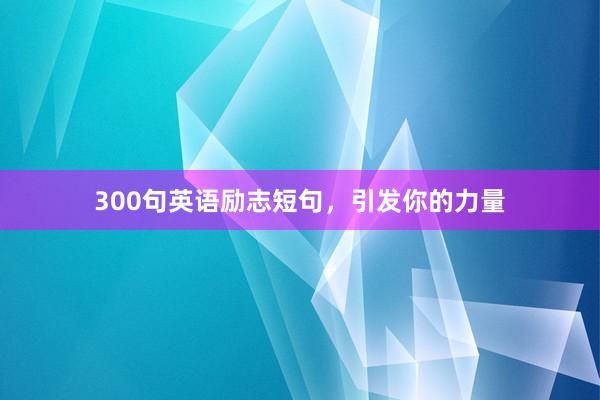 300句英语励志短句，引发你的力量